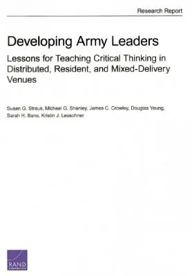 A hadsereg vezetőinek fejlesztése: Tanulságok a kritikus gondolkodás tanításához elosztott, rezidens és vegyes oktatási helyszíneken - Developing Army Leaders: Lessons for Teaching Critical Thinking in Distributed, Resident, and Mixed-Delivery Venues