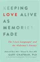 A szerelem életben tartása az emlékek elhalványulásával: Az 5 szeretetnyelv és az Alzheimer-kór útja - Keeping Love Alive as Memories Fade: The 5 Love Languages and the Alzheimer's Journey