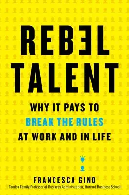 Lázadó tehetség: Miért kifizetődő a szabályok megszegése a munkában és az életben - Rebel Talent: Why It Pays to Break the Rules at Work and in Life