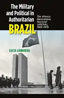 A katonai és a politikai az autoriter Brazíliában: Az Aliana Renovadora Nacional (Aréna), 1965-1979 - The Military and Political in Authoritarian Brazil: The Aliana Renovadora Nacional (Arena), 1965-1979