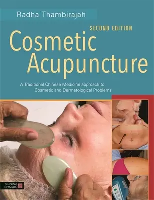 Kozmetikai akupunktúra, második kiadás: A hagyományos kínai orvoslás kozmetikai és bőrgyógyászati problémák megközelítése - Cosmetic Acupuncture, Second Edition: A Traditional Chinese Medicine Approach to Cosmetic and Dermatological Problems