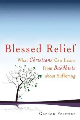 Blessed Relief: Mit tanulhatnak a keresztények a buddhistáktól a szenvedésről - Blessed Relief: What Christians Can Learn from Buddhists about Suffering