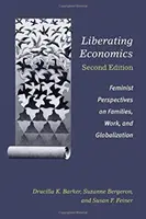 Felszabadító közgazdaságtan, második kiadás: Feminista nézőpontok a családokról, a munkáról és a globalizációról - Liberating Economics, Second Edition: Feminist Perspectives on Families, Work, and Globalization