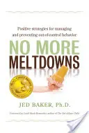 Nincs több összeomlás: A kontrollálatlan viselkedés kezelésének és megelőzésének pozitív stratégiái - No More Meltdowns: Positive Strategies for Managing and Preventing Out-Of-Control Behavior