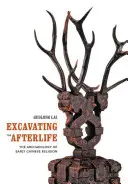 A túlvilági élet feltárása: A korai kínai vallás régészete - Excavating the Afterlife: The Archaeology of Early Chinese Religion