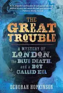 A nagy baj: Rejtély Londonról, a kék halálról és egy angolna nevű fiúról - The Great Trouble: A Mystery of London, the Blue Death, and a Boy Called Eel