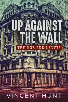 A falhoz állítva: A KGB és Lettország - Up Against the Wall: The KGB and Latvia