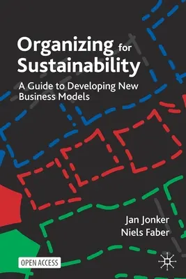 Szerveződés a fenntarthatóságért: Útmutató új üzleti modellek kialakításához - Organizing for Sustainability: A Guide to Developing New Business Models