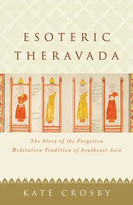 Ezoterikus Theravada: Délkelet-Ázsia elfeledett meditációs hagyományának története - Esoteric Theravada: The Story of the Forgotten Meditation Tradition of Southeast Asia