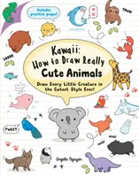 Kawaii: Hogyan rajzolj igazán aranyos állatokat - Rajzolj minden kis teremtményt a legcukibb stílusban! - Kawaii: How to Draw Really Cute Animals - Draw Every Little Creature in the Cutest Style Ever!