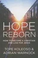 Újjászületett remény: Hogyan váljunk kereszténnyé és éljünk Jézusért? - Hope Reborn: How to Become a Christian and Live for Jesus