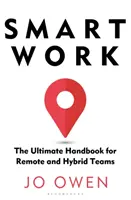 Intelligens munka - A távoli és hibrid csapatok végső kézikönyve - Smart Work - The Ultimate Handbook for Remote and Hybrid Teams