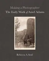 Fotóst csinálni: Ansel Adams korai munkássága - Making a Photographer: The Early Work of Ansel Adams