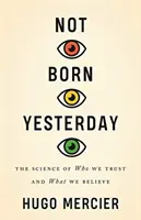 Nem tegnap született: Kikben bízunk és miben hiszünk - Not Born Yesterday: The Science of Who We Trust and What We Believe