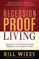 Recession-Proof Living: Gyakorlati életelvek a bizonytalan időkben való boldoguláshoz - Recession-Proof Living: Practical Life Principles for Thriving in Uncertain Times