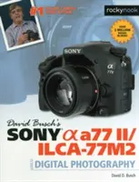 David Busch Sony Alpha A77 II/Ilca-77m2 digitális fényképészeti útmutatója - David Busch's Sony Alpha A77 II/Ilca-77m2 Guide to Digital Photography