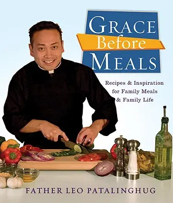 Grace Before Meals (Kegyelem az étkezés előtt): Receptek és inspiráció a családi étkezésekhez és a családi élethez - Grace Before Meals: Recipes and Inspiration for Family Meals and Family Life