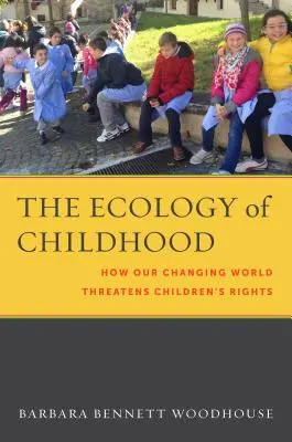 A gyermekkor ökológiája: Hogyan veszélyezteti változó világunk a gyermekek jogait? - The Ecology of Childhood: How Our Changing World Threatens Children's Rights