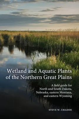 Az Észak-Alföld vizes élőhelyi és vízi növényei: Észak- és Dél-Dakota, Nebraska, Montana keleti része és Wyoming keleti része terepi útmutatója - Wetland and Aquatic Plants of the Northern Great Plains: A field guide for North and South Dakota, Nebraska, eastern Montana and eastern Wyoming