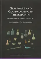 Üvegedények és üvegművesség Szalonikiben - Kr. e. 1. század - Kr. u. 6. század - Glassware and Glassworking in Thessaloniki - 1st Century BC - 6th Century AD