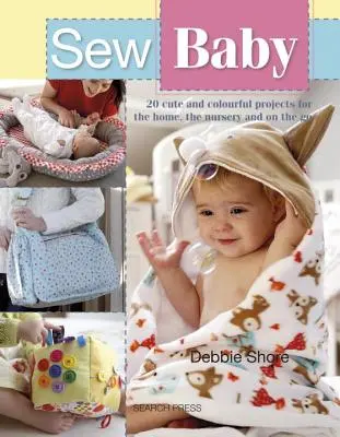 Sew Baby: 20 aranyos és színes projekt otthonra, a gyerekszobába és útközben is - Sew Baby: 20 Cute and Colourful Projects for the Home, the Nursery and on the Go