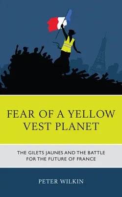 Félelem a sárgamellényes bolygótól: A Gilets Jaunes és a Franciaország jövőjéért folytatott harc - Fear of a Yellow Vest Planet: The Gilets Jaunes and the Battle for the Future of France