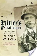 Hitler ejtőernyőse: Rudolf Witzig élete és harcai - Hitler's Paratrooper: The Life and Battles of Rudolf Witzig