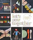 Varrjunk együtt: Egyszerű projektek az egész család számára - Let's Sew Together: Simple Projects the Whole Family Can Make