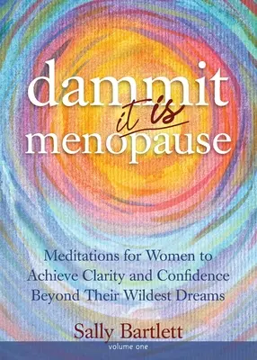 Dammit ... Ez a menopauza! Meditációk nőknek, hogy a legvadabb álmaikat is felülmúló tisztánlátást és magabiztosságot érjenek el, 1. kötet: Meditációk nőknek, hogy Ac - Dammit ... It IS Menopause! Meditations for Women to Achieve Clarity and Confidence Beyond Their Wildest Dreams, Volume 1: Meditations for Women to Ac