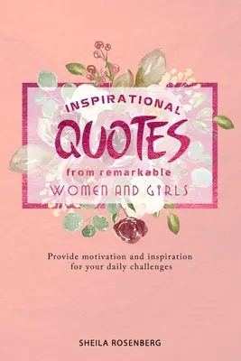 Inspiráló idézetek figyelemre méltó nőktől és lányoktól: Motivációt és inspirációt nyújtanak a mindennapi kihívásokhoz. - Inspirational quotes from remarkable women and girls: Provide motivation and inspiration for your daily challenges