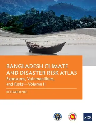 Bangladesi éghajlati és katasztrófakockázati atlasz: Sérülékenységek és kockázatok - II. kötet - Bangladesh Climate and Disaster Risk Atlas: Vulnerabilities, and Risks--Volume II