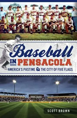 Baseball Pensacolában: Amerika időtöltése és az öt zászló városa - Baseball in Pensacola: America's Pastime & the City of Five Flags