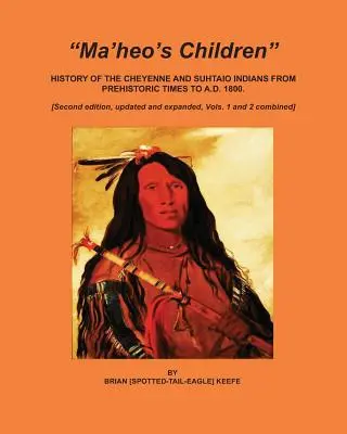 Ma'heo gyermekei: A cheyenne és szuhtaio indiánok története a történelem előtti időktől 1800-ig - Ma'heo's Children: History of the Cheyenne and Suhtaio Indians from prehistoric times to AD 1800