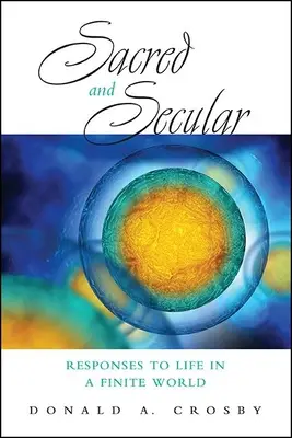 Szakrális és világi: Válaszok az életre egy véges világban - Sacred and Secular: Responses to Life in a Finite World