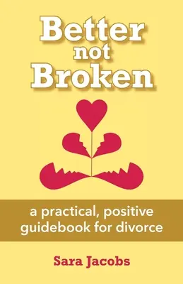 Jobb, ha nem törik össze: gyakorlatias, pozitív útmutató a váláshoz - Better not Broken: a practical, positive guidebook for divorce