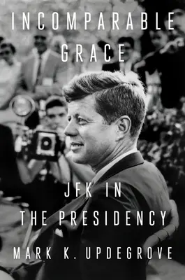 Összehasonlíthatatlan kegyelem: JFK az elnökségben - Incomparable Grace: JFK in the Presidency