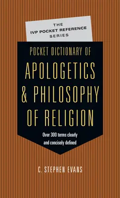 Apologetikai és vallásfilozófiai zsebszótár: 300 fogalom gondolkodók világosan, tömören definiálva - Pocket Dictionary of Apologetics & Philosophy of Religion: 300 Terms Thinkers Clearly Concisely Defined