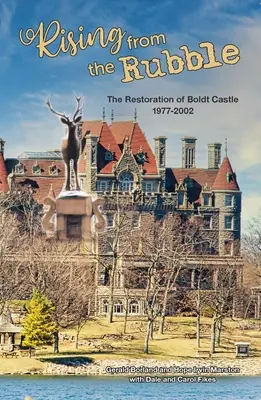 A törmelékből felemelkedve: A Boldt-kastély helyreállítása 1977-2002 - Rising from the Rubble: The Restoration of Boldt Castle 1977-2002