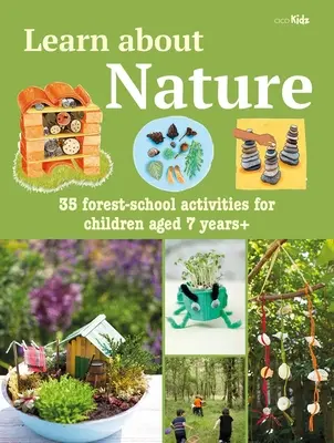 Ismerd meg a természetet Activity Book: 35 erdei iskolai projekt és kaland 7 éven felüli gyerekeknek - Learn about Nature Activity Book: 35 Forest-School Projects and Adventures for Children Aged 7 Years+