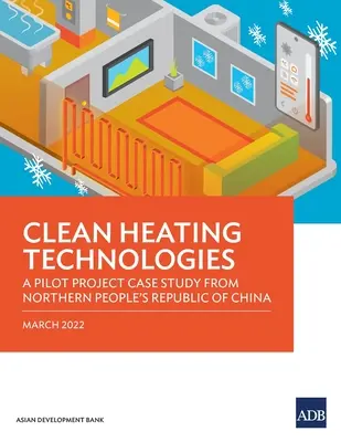 Tiszta fűtési technológiák: Kísérleti projekt esettanulmány a Kínai Népköztársaság északi részéről - Clean Heating Technologies: A Pilot Project Case Study from Northern People's Republic of China