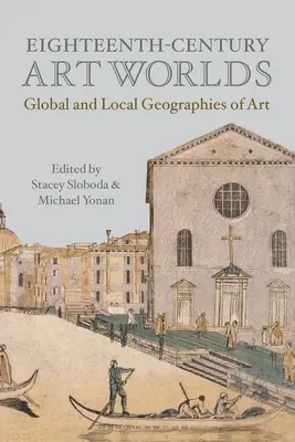 Tizennyolcadik századi művészeti világok: a művészet globális és helyi földrajzai - Eighteenth-Century Art Worlds: Global and Local Geographies of Art