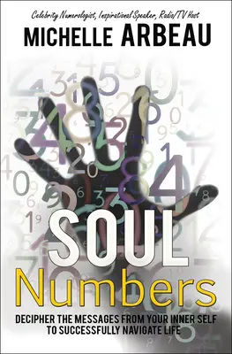 Lélekszámok: Fejtsd meg a belső éned üzeneteit, hogy sikeresen navigálj az életben - Soul Numbers: Decipher the Messages from Your Inner Self to Successfully Navigate Life