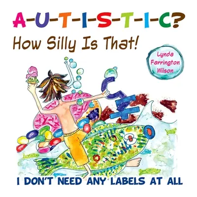 Autista? Milyen butaság ez!: Nekem egyáltalán nincs szükségem címkékre - Autistic? How Silly Is That!: I Don't Need Any Labels at All