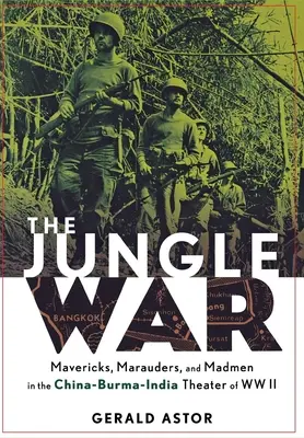 A dzsungelháború: Tévelygők, martalócok és őrültek a második világháború kínai-burmai-indiai hadszínterén - The Jungle War: Mavericks, Marauders and Madmen in the China-Burma-India Theater of World War II