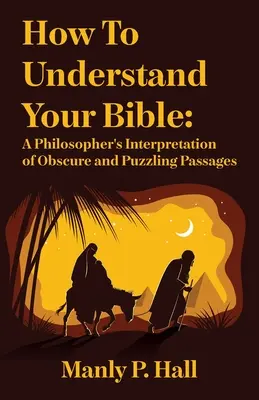 Hogyan értsd meg a Bibliádat: A filozófus értelmezése a homályos és rejtélyes szakaszokról: Egy filozófus értelmezése a homályos és rejtélyes Bibliákról. - How To Understand Your Bible: A Philosopher's Interpretation of Obscure and Puzzling Passages: A Philosopher's Interpretation of Obscure and Puzzlin