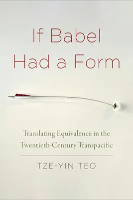 Ha Bábelnek formája lenne: Az egyenértékűség fordítása a huszadik századi transzpacifikusban - If Babel Had a Form: Translating Equivalence in the Twentieth-Century Transpacific