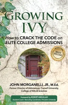 Borostyán termesztése: Hogyan törjük fel az elit főiskolai felvételi kódját? - Growing Ivy: How to Crack the Code on Elite College Admissions