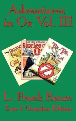 Kalandok Ózban III. kötet: Óz foltvarró lánya, Óz kis varázslói történetei, Óz Tik-Tok of Óz - Adventures in Oz Vol. III: The Patchwork Girl of Oz, Little Wizard Stories of Oz, Tik-Tok of Oz