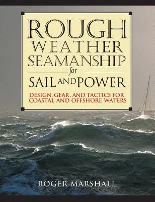 Rough Weather Seamanship for Sail and Power: Design, Gear, and Tactics for Coastal and Offshore Waters (Tervezés, felszerelés és taktika a part menti és tengeri vizeken) - Rough Weather Seamanship for Sail and Power: Design, Gear, and Tactics for Coastal and Offshore Waters