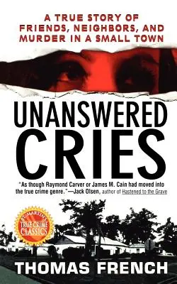 Megválaszolatlan kiáltások: Egy igaz történet barátokról, szomszédokról és gyilkosságról egy kisvárosban - Unanswered Cries: A True Story of Friends, Neighbors, and Murder in a Small Town